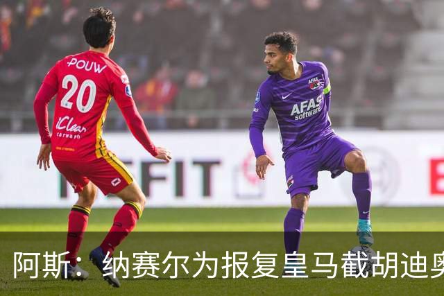 阿斯：纳赛尔为报复皇马截胡迪奥曼德，亲自要求签罗德里